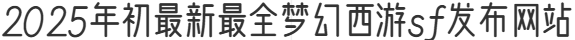 2025年初最新最全梦幻西游sf发布网站